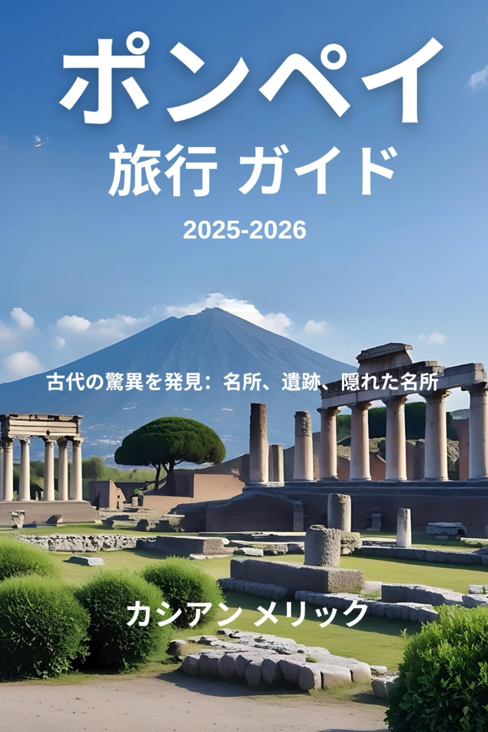 ポンペイ旅行ガイド 2025-2026: 古代の驚異を発見：名所、遺跡、隠れた